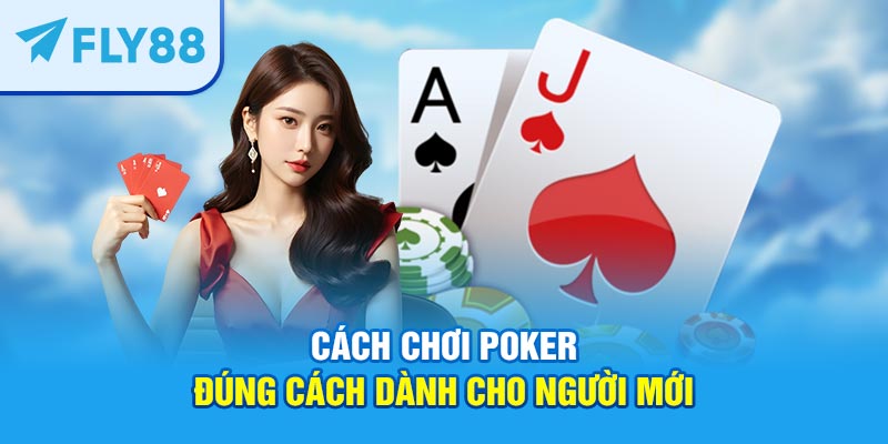 Cách chơi Poker đúng cách dành cho người mới
