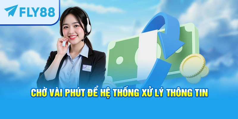 Chờ vài phút để hệ thống xử lý thông tin