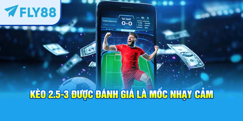 Kèo 2.5-3 được đánh giá là mốc nhạy cảm