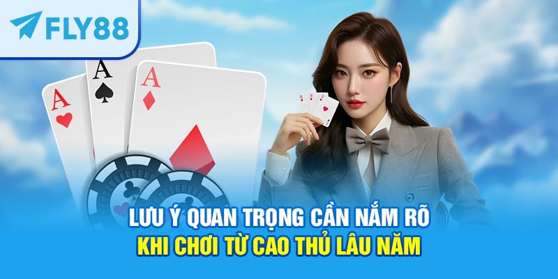 Lưu ý quan trọng cần nắm rõ khi chơi từ cao thủ lâu năm