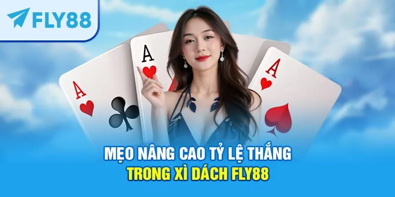 Mẹo nâng cao tỷ lệ thắng trong Xì Dách FLY88