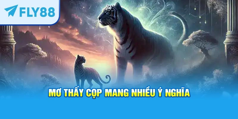 Mơ thấy cọp mang nhiều ý nghĩa