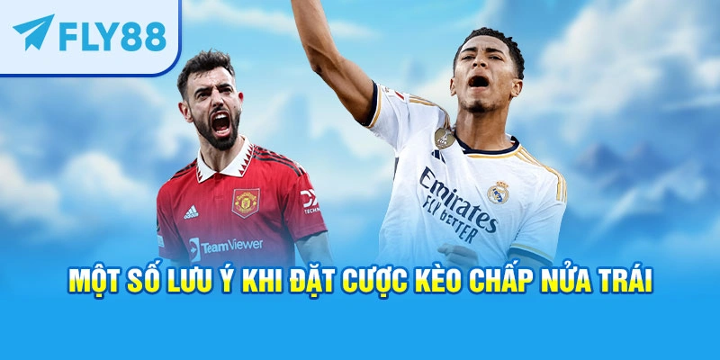 Một số lưu ý khi đặt cược kèo chấp nửa trái 