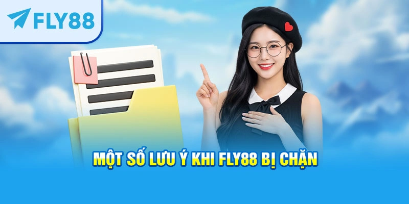 Một số lưu ý khi FLY88 bị chặn
