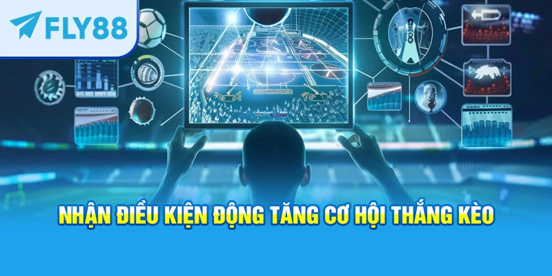 Nhận điều kiện động tăng cơ hội thắng kèo