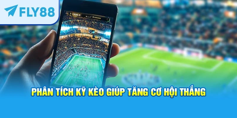 Phân tích kỹ kèo giúp tăng cơ hội thắng