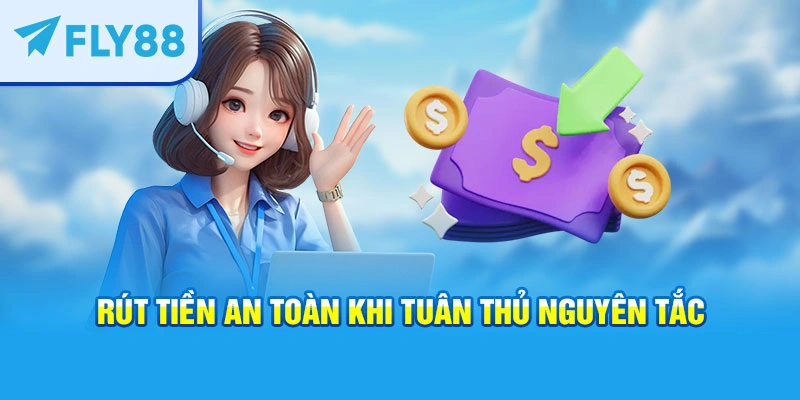 Rút tiền an toàn khi tuân thủ nguyên tắc