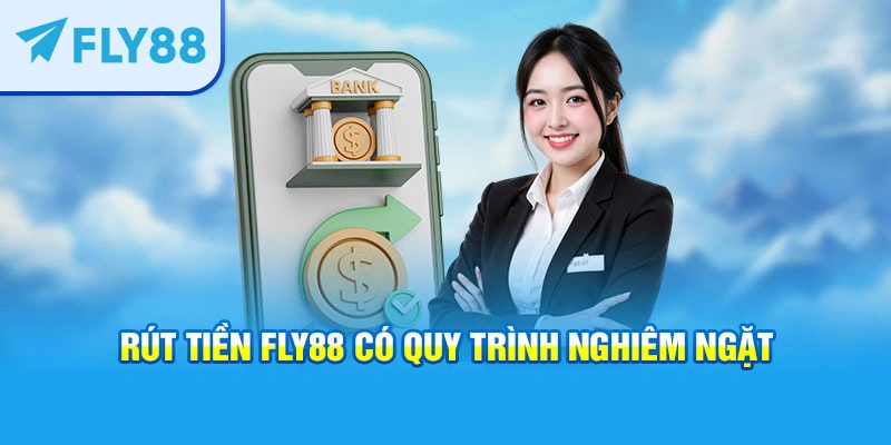 Rút tiền FLY88 có quy trình nghiêm ngặt