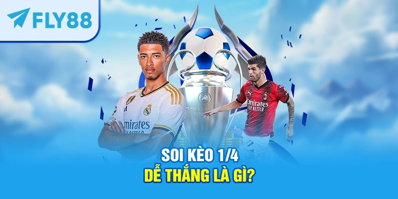 Soi kèo 1/4 dễ thắng là gì?