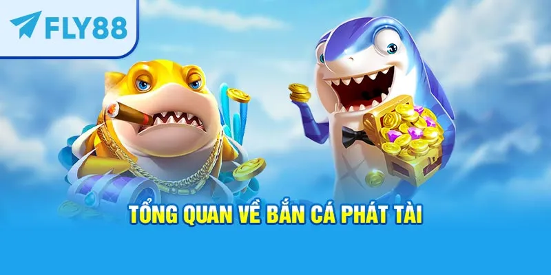 Tổng quan về Bắn cá phát tài