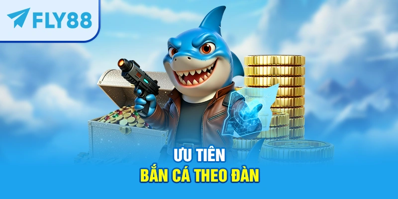Ưu tiên bắn cá theo đàn